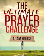 The Ultimate Prayer Challenge: A Devotional That Will Change Your Life - Book Cover
