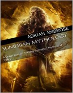 Sumerian Mythology: A Collection of Ancient Sumerian Myths and Epics (Greek Mythology, Ancient Babylon, Mesopotamia, Norse Mythology, Ancient Egypt, Assyrian, Liturgies) - Book Cover