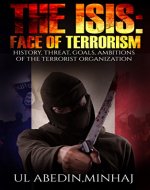 ISIS The Face of Terrorism: Ideology and Goals of the Islamic State and How it Completely goes against Islam (Threat, Terror, Al Qaeda, Iran, Caliphate, Western) - Book Cover