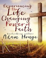 Experiencing The Life-Changing Power Of Faith: A Christian Self Help - Book Cover