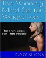 The Winning Mind Set for Weight Loss: The Thin Book For Thin People - Book Cover