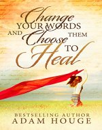 Change Your Words And Use Them To Heal: A Christian Self Help - Book Cover