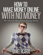 How to Make Money Online With No Money: The Ultimate Blueprint to Making Money (Make Money from Home, Ways to Make Money Online, How to Make Extra Money) - Book Cover