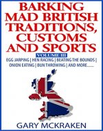 Barking Mad British Traditions, Customs and Sports Volume III: Egg Jarping | Hen Racing | Beating the Bounds | Onion Eating | Bun Throwing | And More..... - Book Cover