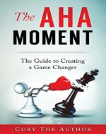 The Aha! Moment: The Guide to Creating a Game Changer - Book Cover