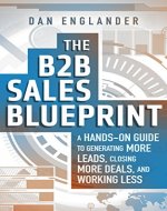 The B2B Sales Blueprint: A Hands-On Guide to Generating More Leads, Closing More Deals, and Working Less - Book Cover