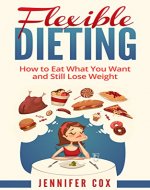 Flexible Dieting: Crush Those Cravings, Eat What You Want and Still Lose Weight (Flexibile Dieting, IIFYM, Weight-Loss, Muscle-Gain) - Book Cover
