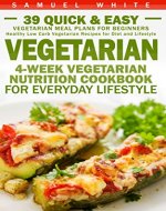 Vegetarian: 4-Week Vegetarian Nutrition Cookbook for Everyday Lifestyle - 39 Quick & Easy Vegetarian Meal Plans for Beginners (Healthy Low Carb Vegetarian Recipes for Diet and Lifestyle) - Book Cover