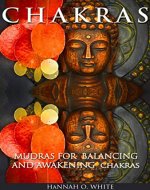 CHAKRAS: Mudras for Balancing and Awakening Chakras: The Powerful Personalised Meditation Guide, Cleanse And Activate Your 7 Chakras, Feel Energised And ... Mudras, Enlightenment, Spirituality) - Book Cover