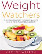 Weight Watchers: The Ultimate Weight Watchers Guide To Losing Weight And Feeling Great! - Book Cover