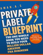 Private Label Blueprint: The One Single Book You Need To Build Your MILLION DOLLAR Amazon FBA Business - Book Cover