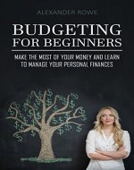 Budgeting For Beginners: Make the Most Of Your Money And Learn To Manage Your Personal Finances (Budget Planning, Pay Off Debts, Personal Finance, Saving Money, Save Money, Spend Less Money) - Book Cover