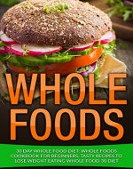 Whole: 30 Day Whole Food Diet: Whole Foods Cookbook for Beginners, Tasty Recipes to Lose Weight Eating Whole Food 30 Diet (Whole 30, Whole 30 Diet, Whole Foods, Whole 30 Cookbook 1) - Book Cover
