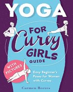 Yoga: For Curvy Girls Guide - Easy Beginner's Poses for Women with Curves (Yoga for Stress Relief, Anxiety, Sleep & Weight Loss) - Book Cover