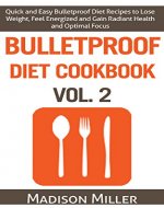Bulletproof Diet Cookbook Vol. 2: Quick and Easy Bulletproof Diet Recipes to Lose Weight, Feel Energized, and Gain Radiant Health and Optimal Focus - Book Cover