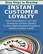 Customer Loyalty: Easy Steps to Develop Instant Customer Loyalty (Customer Loyalty, Customer Loyalty Strategies, Business, Strategies) - Book Cover