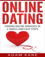 Online Dating: Finding Online Romance in 5 Simple and Easy Steps (Online Relationships, Profile, Dating Advice, Attraction) - Book Cover
