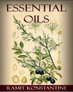 Essential Oils: A Complete Guide to Healing With Natural Herbal Remedies, Alternative Therapies, and Using Essential Oils For Beauty, Essential Oils For Stress and Weight Loss - Book Cover
