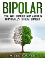 Bipolar: Living with Bipolar daily and how to progress through Bipolar (Bipolar Disorder Type I, Bipolar Disorder Type II, Mental Health, Mood Disorder, Depression, Mania, Suicide, Mental Disorder) - Book Cover