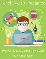 Teach Me To Freelance: Your Guide to Escaping the Cubicle - Book Cover