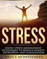 Stress: Simple Stress Management Techniques to Reduce Anxiety, Depression, and Sleeplessness (Meditation, free living, Stress management, relief) - Book Cover