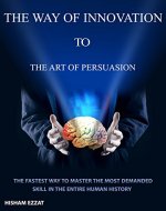 The Way of Innovation to The Art of Persuasion: The fastest way to master the most in-demand skill in the entire human history - Book Cover