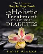 Diabetes: Diabetes Diet: The Ultimate NO B.S Step by Step Holistic Guide to Reverse Diabetes: (Diabetes, Diabetes Diet, Diabetes free, Diabetes Cure, Reversing Diabetes, Type 2 Diabetes) - Book Cover