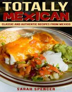Totally Mexican: Classic and Authentic Recipes from Mexico (Flavors of...