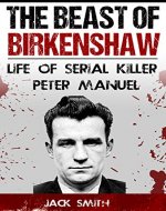 The Beast of Birkenshaw: Life of Serial Killer Peter Manuel (Serial Killer True Crime Books Book 7) - Book Cover