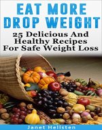 Eat More Drop Weight: 25 Delicious And Healthy Recipes For Safe Weight Loss - Book Cover