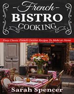 French Bistro Cooking: Easy Classic French Cuisine Recipes to Make at Home - Book Cover