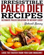Paleo Diet: Irresistible Paleo Diet Recipes -Easy Recipe Cookbook to Weight Reduction! - Book Cover