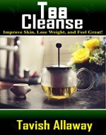 Tea Cleanse: Improve Skin, Lose Weight, and Feel Great! (Tea Cleanse Detox, Healthy Skin, Boost Metabolism, Feel Great) - Book Cover