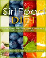 SirtFood Diet: A Quick and Easy Guide to the Revolutionary New Weight Loss Diet: Plus a 7 day meal plan to get you started! (SirtFood, Weight Loss, Burn Fat, Diet Plan, Healthy Eating) - Book Cover