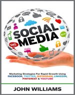 Social Media: Marketing Strategies for Rapid Growth Using: Facebook, Twitter, Instagram, LinkedIn, Pinterest and YouTube - Book Cover