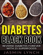 Diabetes: Diabetes Black Book: Reverse Diabetes Forever With 25 Superfoods (Reverse Diabetes, Diabetes Diet, Diabetes Cure, Insulin, Diabetes recipes) - Book Cover