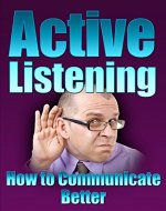 Communication: Active Listening: How to Communicate Better, Improve Communication, Relationships, Social Skills, Conversations, Master Listening Techniques, ... Listening Skills, Communication Skills) - Book Cover