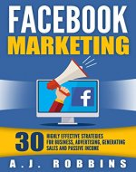 Facebook Marketing: 30 Highly Effective Strategies for Business, Advertising, Generating Sales and Passive Income (Facebook Marketing, Social Media, Online Business, Internet Marketing) - Book Cover