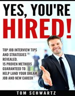 Yes, You're Hired!  Top Job Interview Tips and Strategies Revealed. 15 Proven Methods Guaranteed to Help Land Your Dream Job and Launch Your New Career. ... Negotiating, Resumes, New Career, Sales) - Book Cover