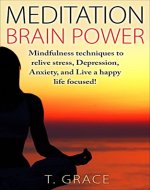 MEDITATION Brain Power: Mindfulness Techniques to Relieve Stress, Depression, Anxiety, and Live a Happy Life Focused! (Meditation, Mindfulness, Stress, Depression, Anxiety) - Book Cover