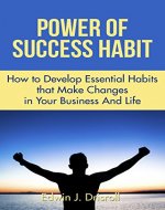 Power of Success Habit: How to Develop Essential Habits that Make Changes in Your Business And Life - Book Cover