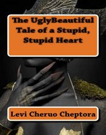 The UglyBeautiful Tale of a Stupid, Stupid Heart - Book Cover