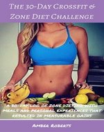 The 30-Day Crossfit and Zone Diet Challenge: A 30-DAY LOG OF ZONE DIETING WITH MEALS AND PERSONAL EXPERIENCES THAT RESULTED IN MEASURABLE GAINS - Book Cover