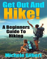 Get Out There And Hike!: A Beginners Guide To HIking (Hiking, Backpacking,Trail Adventures,Hiking Guide For Beginners) - Book Cover