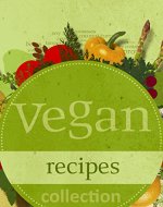 Vegan Recipes: Over 100 Quick-and-Easy Recipes In One Cookbook (FREE BONUS -- HEALTHY JUICE RECIPES) - Book Cover