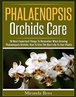 Phalaenopsis Orchids Care: 30 Most Important Things To Remember When Growing Phalaenopsis Orchids (Orchids Care, Gardening Techniques Book 2) - Book Cover