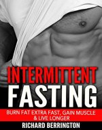 Intermittent Fasting: Burn Fat Extra Fast, Gain Muscle And Live Longer, Healthier Living With Healthy Intermittent Fasting, Fasting Diet, Fast Diet (Intermittent ... Calories, Get in Shape Exercise, Book 1) - Book Cover