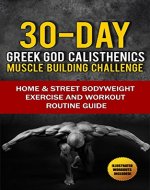 Calisthenics: 30-Day Greek God Beginners Bodyweight Exercise and Workout Routine Guide - Calisthenics Muscle Building Challenge (Street Bodyweight Exercises, Calisthenics Workout Routines) - Book Cover