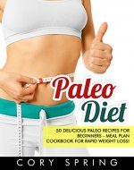 Paleo Diet: 50 Delicious Paleo Recipes For Beginners - Meal Plan Cookbook For Healthy Rapid Weight Loss! (Paleo Cookbook, Slow cooker recipes, Paleo Diet ... Gluten Free, Gluten Free Recipes 1) - Book Cover
