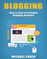 BLOGGING:  How To Start A Profitable Blogging Business (replace day job, home-base business, blog business, WordPress blog, guide to blogging) - Book Cover